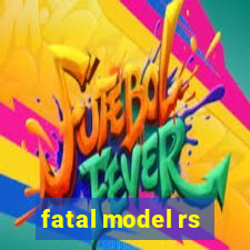 fatal model rs